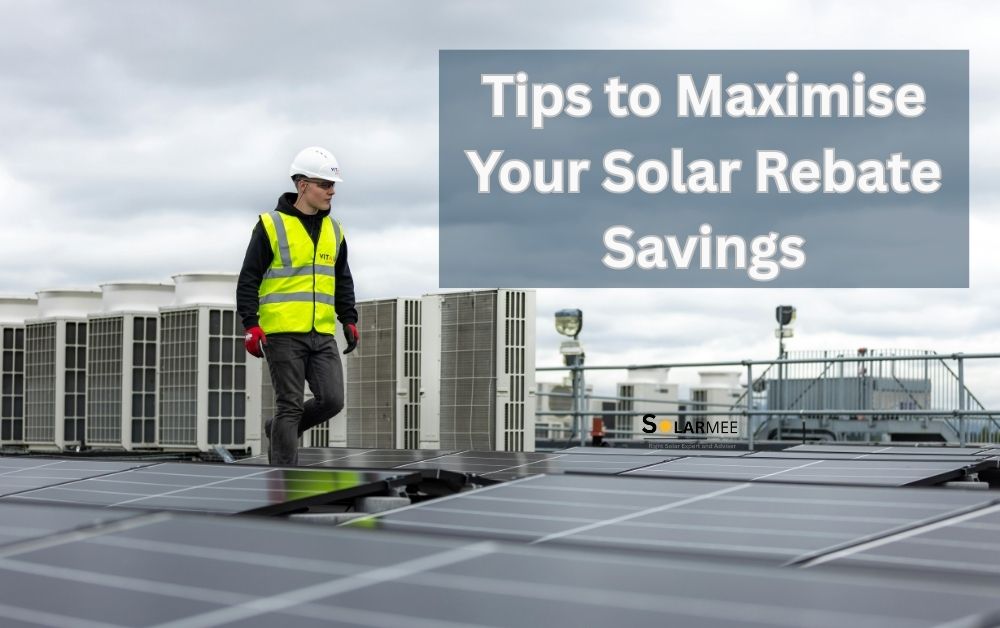 Tips to Maximise Your Solar Rebate Savings